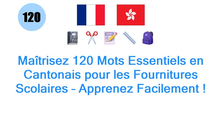 Maîtrisez 120 Mots Essentiels en Cantonais pour les Fournitures Scolaires – Apprenez Facilement !